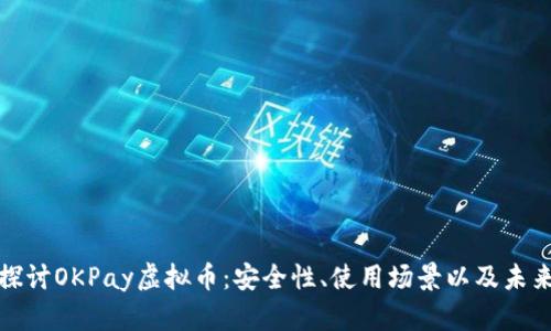 深入探讨OKPay虚拟币：安全性、使用场景以及未来趋势