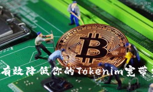 如何有效降低你的Tokenim宽带费用？