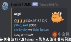 如何解决TRX在Tokenim钱包无法交易的问题