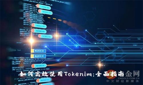 如何高效使用Tokenim：全面指南