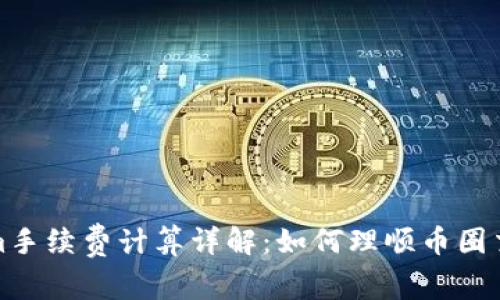 Tokenim手续费计算详解：如何理顺币圈交易成本