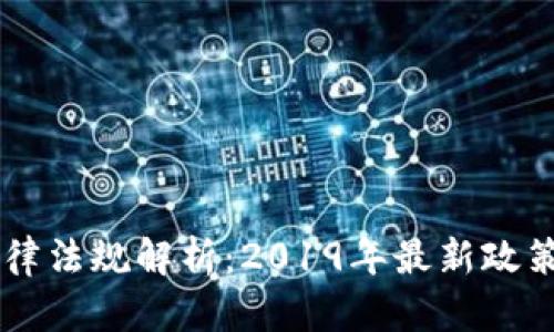 虚拟火币法律法规解析：2019年最新政策与合规指引