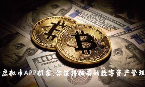 最全虚拟币APP推荐：你值得拥有的数字资产管理助手