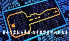 易币付虚拟币平台：探索数字资产的新未来