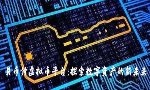 易币付虚拟币平台：探索数字资产的新未来