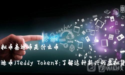 虚拟币泰迪币是什么币

泰迪币（Teddy Token）：了解这种新兴的虚拟货币