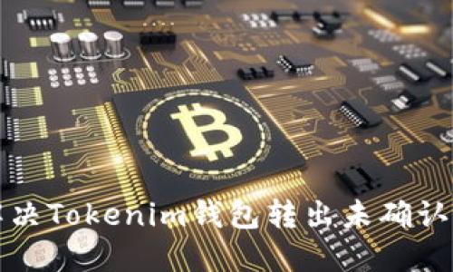 如何解决Tokenim钱包转出未确认的问题