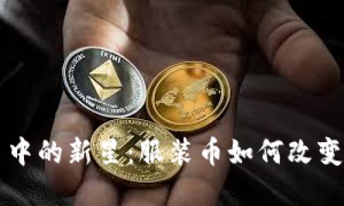 虚拟货币中的新星：服装币如何改变时尚产业