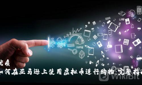 优质  
如何在亚马逊上使用虚拟币进行购物：完整指南