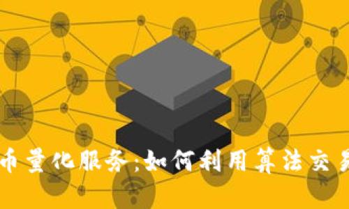 虚拟币量化服务：如何利用算法交易获利