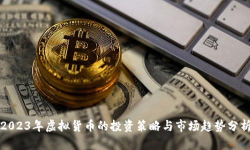 2023年虚拟货币的投资策略与市场趋势分析