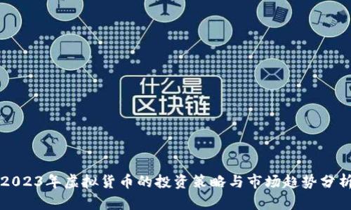 2023年虚拟货币的投资策略与市场趋势分析