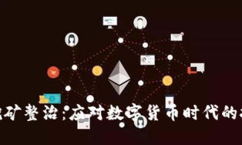 : 虚拟币挖矿整治：应对数字货币时代的挑战与机遇