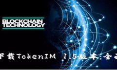 如何下载TokenIM 1.5版本：全面指南