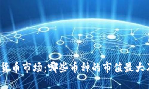 2023年虚拟货币市场：哪些币种的市值最大及其影响因素
