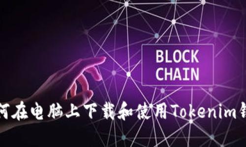 如何在电脑上下载和使用Tokenim钱包