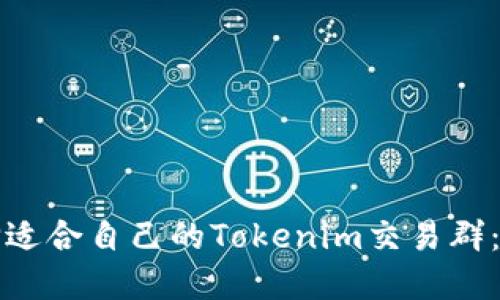 如何选择适合自己的Tokenim交易群：全面指南