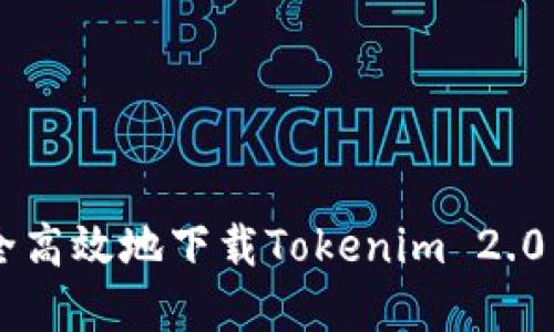  如何安全高效地下载Tokenim 2.0：完整指南