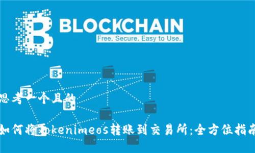 思考一个且的

如何将Tokenimeos转账到交易所：全方位指南