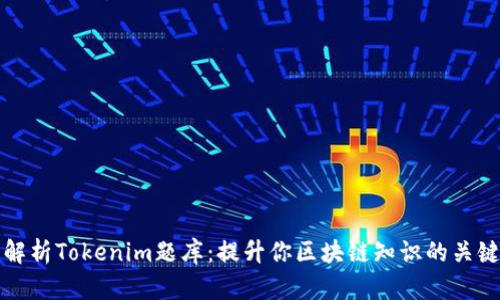 全面解析Tokenim题库：提升你区块链知识的关键资源