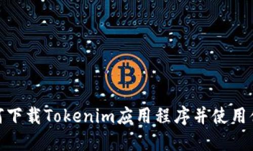 如何下载Tokenim应用程序并使用体验