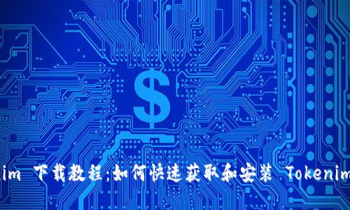 Tokenim 下载教程：如何快速获取和安装 Tokenim 应用