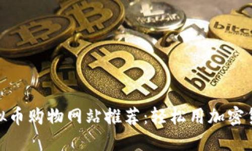 最佳虚拟币购物网站推荐：轻松用加密货币购物