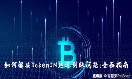 如何解决TokenIM延迟到账问题：全面指南