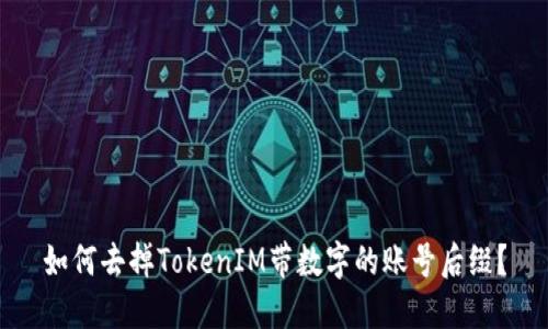 如何去掉TokenIM带数字的账号后缀？