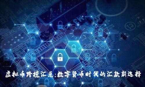 虚拟币跨境汇兑：数字货币时代的汇款新选择