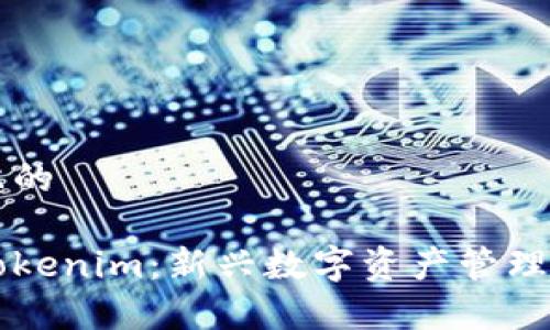 思考一个且的

深入解析Tokenim：新兴数字资产管理平台的未来