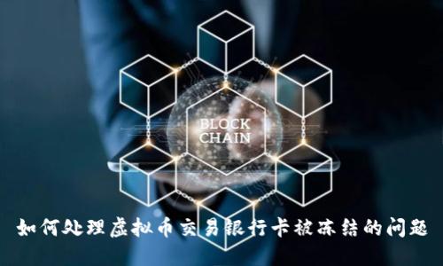 如何处理虚拟币交易银行卡被冻结的问题