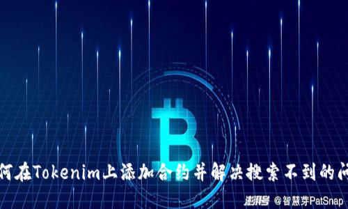 如何在Tokenim上添加合约并解决搜索不到的问题