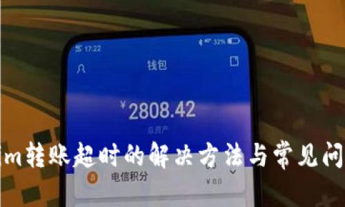 建议: 
Tokenim转账超时的解决方法与常见问题解答