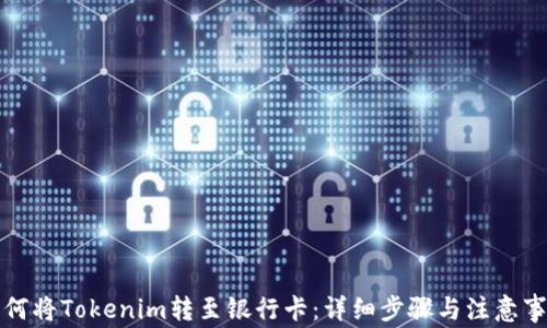 
如何将Tokenim转至银行卡：详细步骤与注意事项