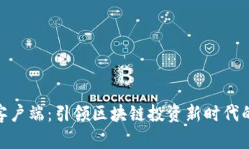 Tokenim客户端：引领区块链投资新时代的全新平台