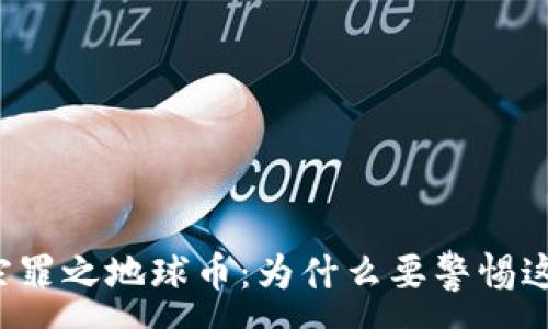 :
虚拟货币十宗罪之地球币：为什么要警惕这种投资陷阱？
