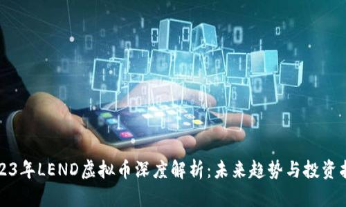 2023年LEND虚拟币深度解析：未来趋势与投资指南
