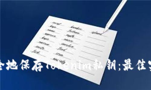 如何安全地保存Tokenim私钥：最佳实践指南