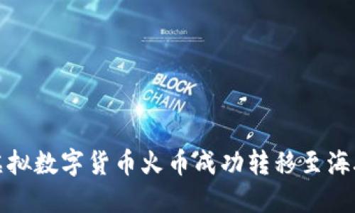 如何将虚拟数字货币火币成功转移至海外交易所