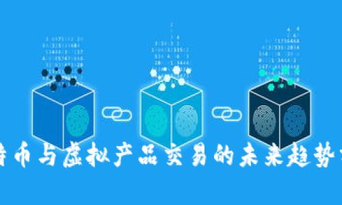 比特币与虚拟产品交易的未来趋势分析