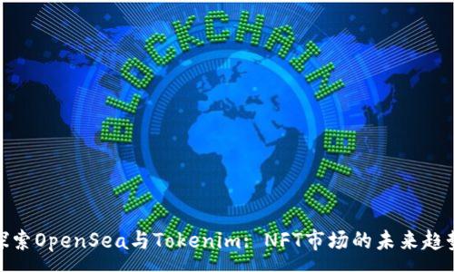: 
探索OpenSea与Tokenim: NFT市场的未来趋势