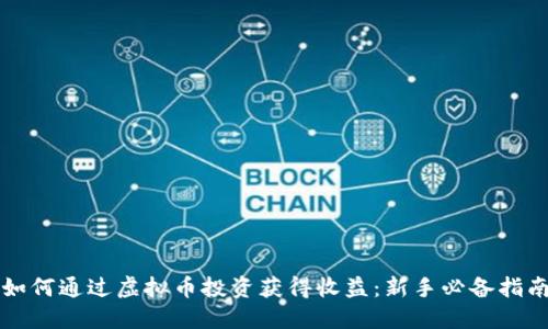 如何通过虚拟币投资获得收益：新手必备指南