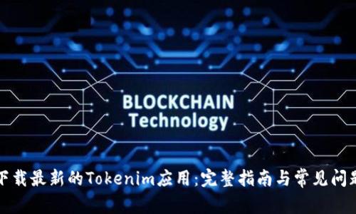 如何下载最新的Tokenim应用：完整指南与常见问题解答