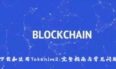 如何下载和使用Tokenim2：完整指南与常见问题解答