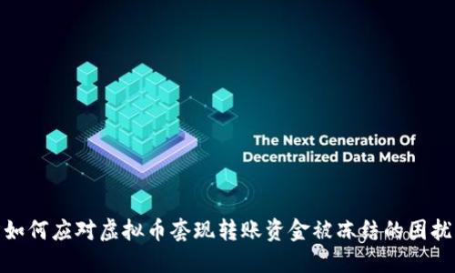 如何应对虚拟币套现转账资金被冻结的困扰