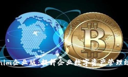 全面解读Tokenim企业版：提升企业数字资产管理效率的最佳选择