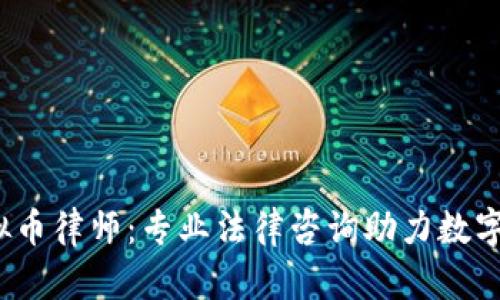  新沂虚拟币律师：专业法律咨询助力数字货币投资