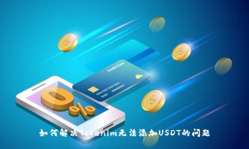 如何解决Tokenim无法添加USDT的问题