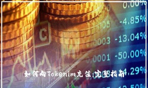 如何向Tokenim充值：完整指南